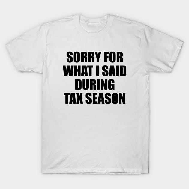 Sorry for what i said during tax season T-Shirt by liviala